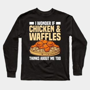 I Wonder If Chicken and Waffles Thinks About Me Too Long Sleeve T-Shirt